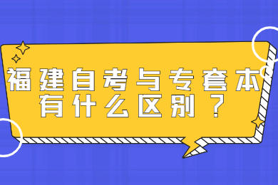 福建自考與專(zhuān)套本有什么區(qū)別