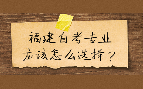 福建自考專業(yè)應(yīng)該怎么選擇？