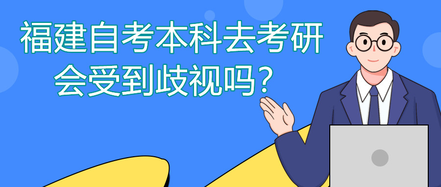 福建自考本科去考研會受到歧視嗎？
