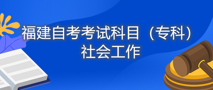 2022年4月福建自考:社會工作(???考試科目