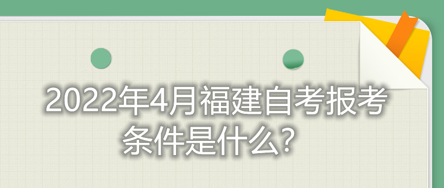 2022年4月福建自考報考條件是什么？
