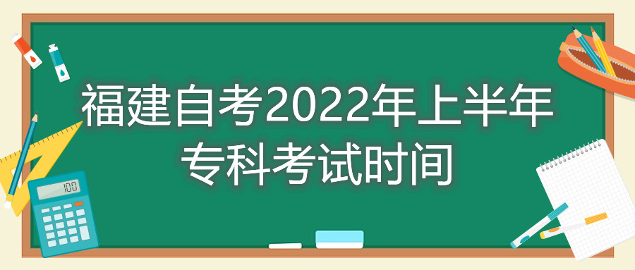 福建自考2022年上半年?？瓶荚嚂r(shí)間
