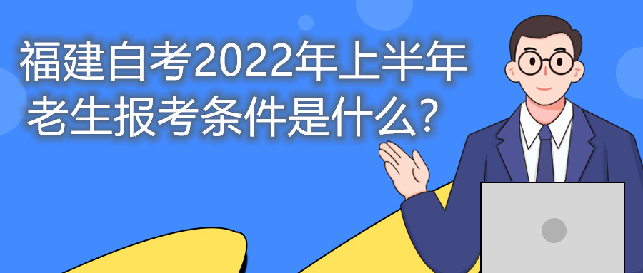 福建自考2022年上半年老生報(bào)考條件是什么？