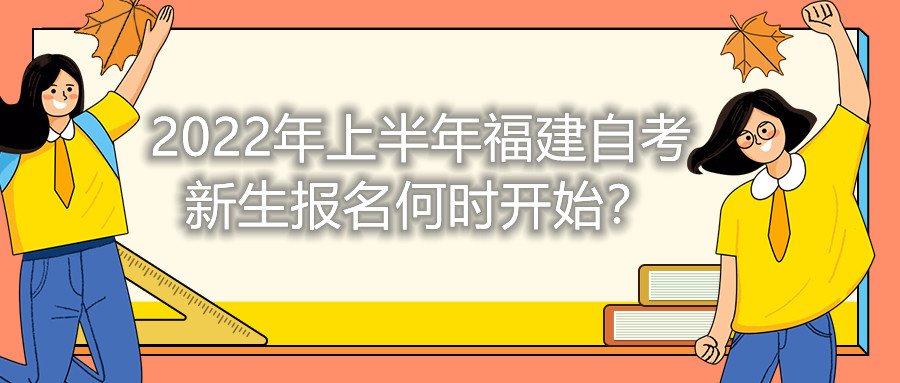 2022年上半年福建自考新生報(bào)名何時(shí)開始？