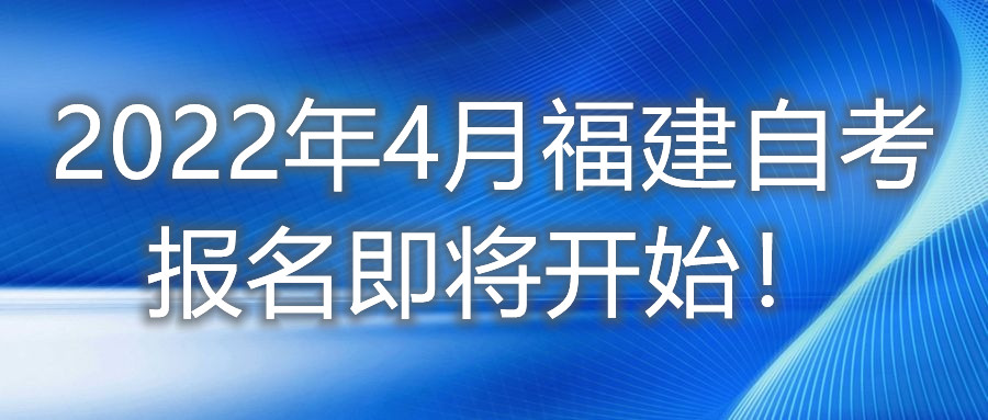 2022年4月福建自考報名即將開始！