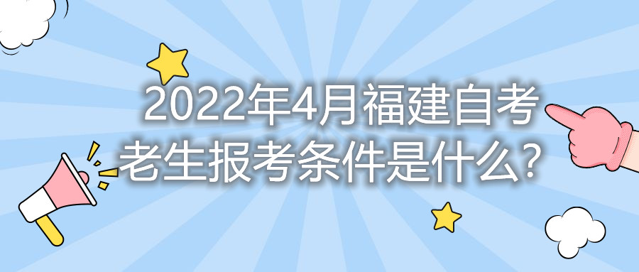 2022年4月福建自考老生報考條件是什么？