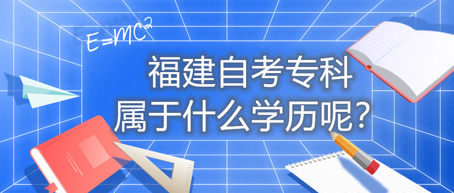 福建自考?？茖儆谑裁磳W(xué)歷呢？