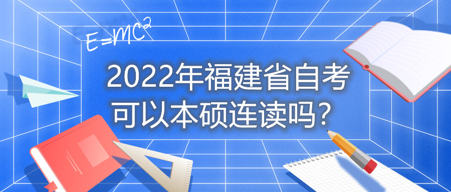 2022年福建省自考可以本碩連讀嗎？