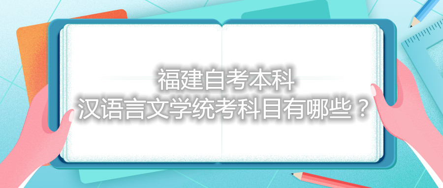 福建自考本科漢語言文學(xué)統(tǒng)考科目有哪些？