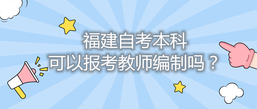 福建自考本科可以報考教師編制嗎？