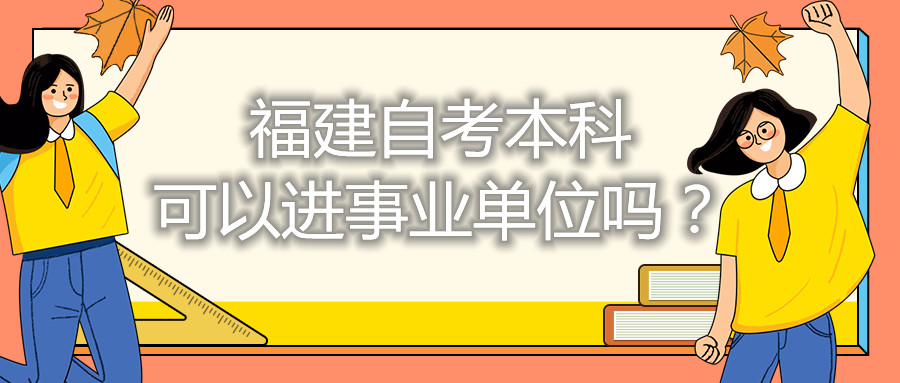 福建自考本科可以進(jìn)事業(yè)單位嗎？