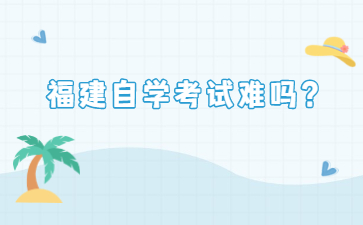 福建自學(xué)考試難嗎？